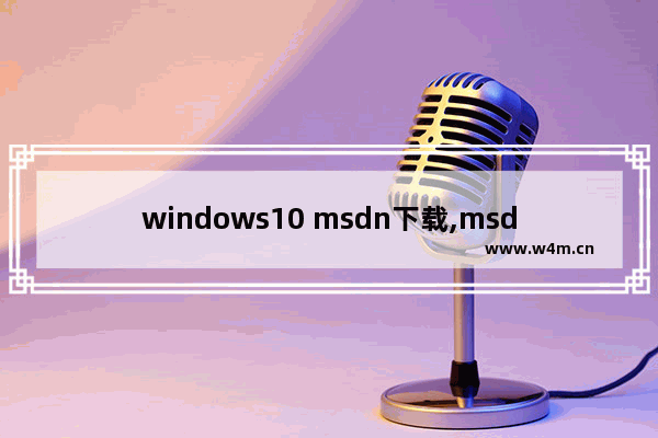 windows10 msdn下载,msdnwin10怎么下载