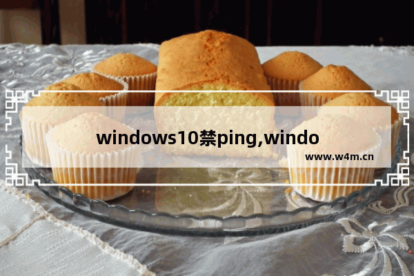 windows10禁ping,windows 禁止ping