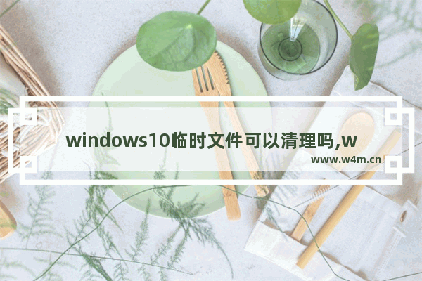 windows10临时文件可以清理吗,win10如何深度清理c盘临时文件