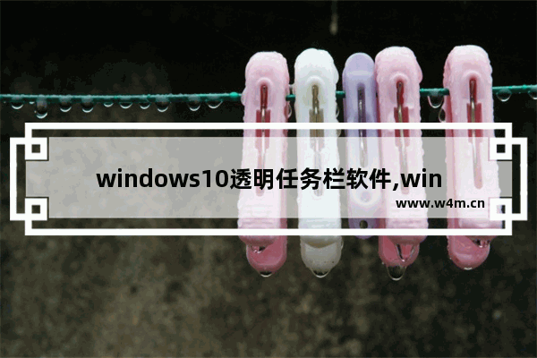 windows10透明任务栏软件,win10状态栏透明插件