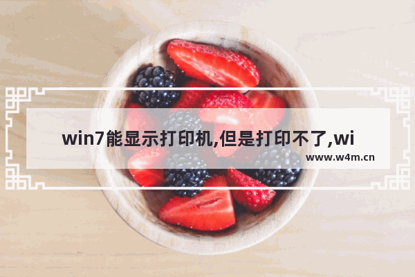 win7能显示打印机,但是打印不了,win7打印机当前设置有问题windows无法打印