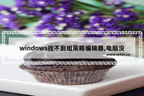 windows找不到组策略编辑器,电脑没有组策略编辑器