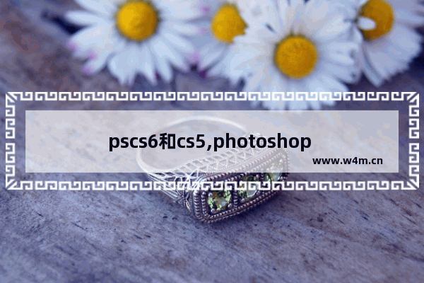 pscs6和cs5,photoshop cs3和cs6区别