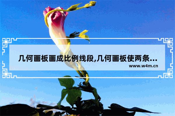 几何画板画成比例线段,几何画板使两条线段相等