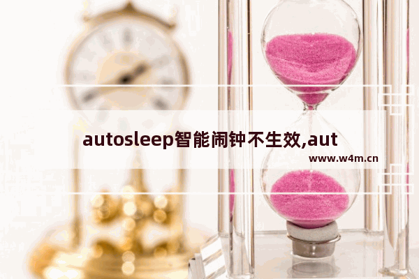 autosleep智能闹钟不生效,autosleep智能闹钟无法打开