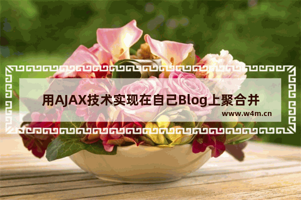 用AJAX技术实现在自己Blog上聚合并显示朋友Blog的最新文章