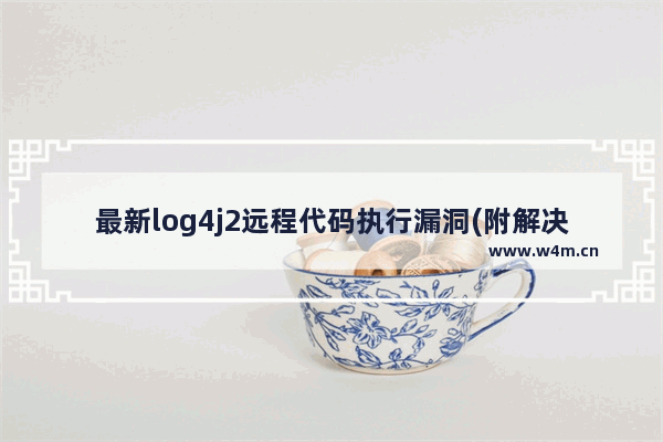 最新log4j2远程代码执行漏洞(附解决方法)