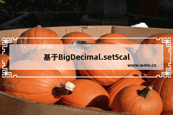 基于BigDecimal.setScale的用法小结