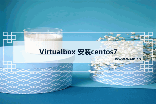 Virtualbox 安装centos7虚拟机的图文教程详解