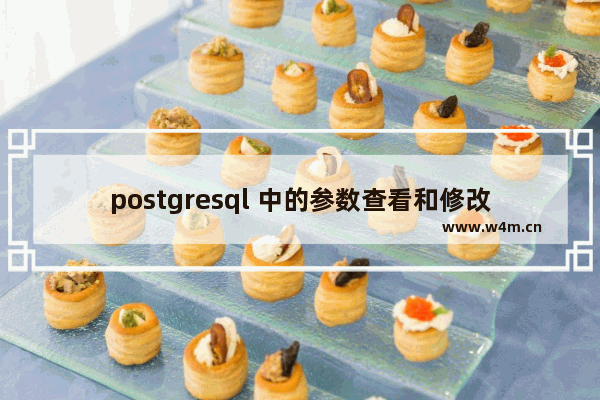 postgresql 中的参数查看和修改方式