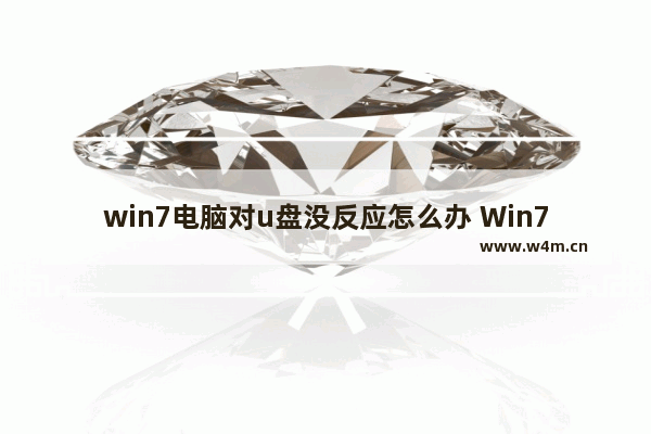 win7电脑对u盘没反应怎么办 Win7电脑无法识别U盘怎么办