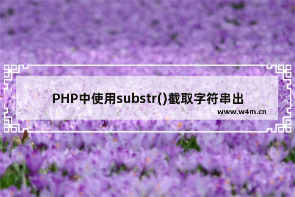 PHP中使用substr()截取字符串出现中文乱码问题该怎么办