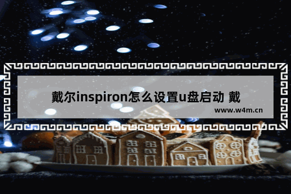 戴尔inspiron怎么设置u盘启动 戴尔inspiron如何设置U盘启动