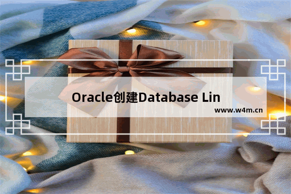 Oracle创建Database Link的两种方式详解