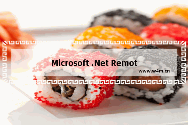 Microsoft .Net Remoting系列教程之一-.Net Remoting基础篇