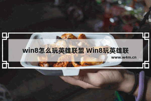 win8怎么玩英雄联盟 Win8玩英雄联盟攻略分享