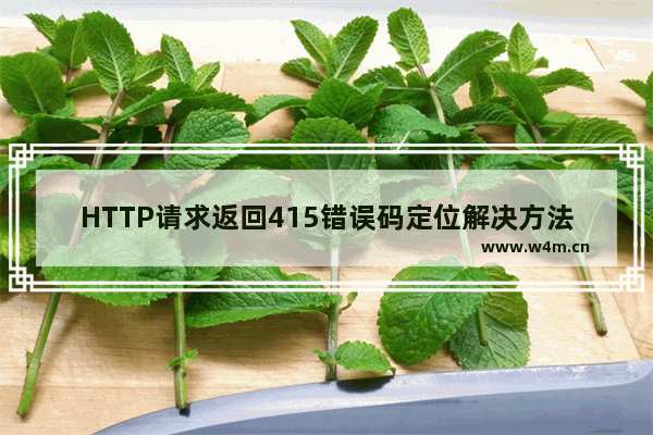 HTTP请求返回415错误码定位解决方法