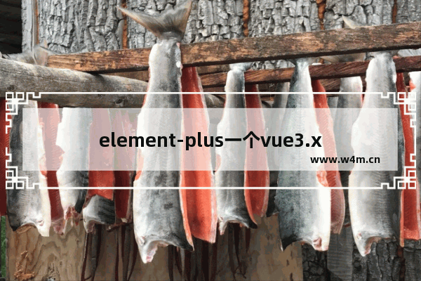 element-plus一个vue3.xUI框架(element-ui的3.x 版初体验)