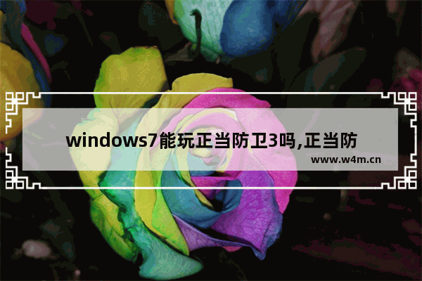 windows7能玩正当防卫3吗,正当防卫3win7能玩吗