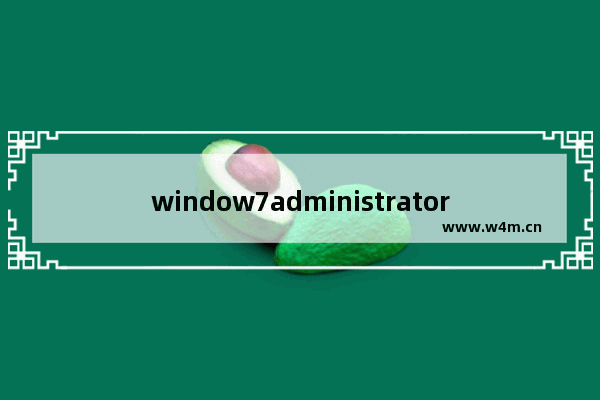 window7administrator密码忘记了,忘记administrator密码怎么办