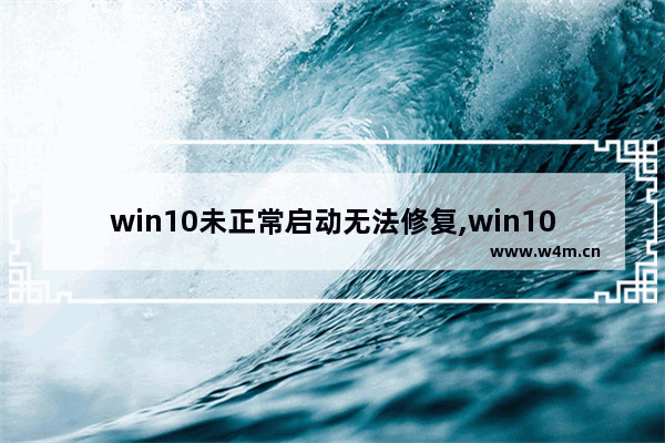 win10未正常启动无法修复,win10自动修复你的电脑未正确启动怎么办