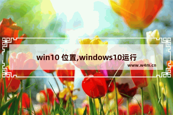 win10 位置,windows10运行在哪找