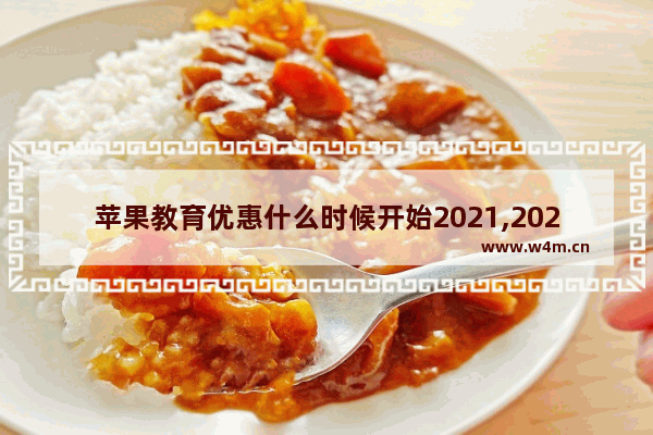 苹果教育优惠什么时候开始2021,2020苹果教育优惠开始时间