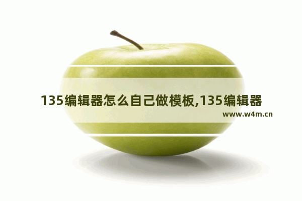 135编辑器怎么自己做模板,135编辑器怎么更换模板