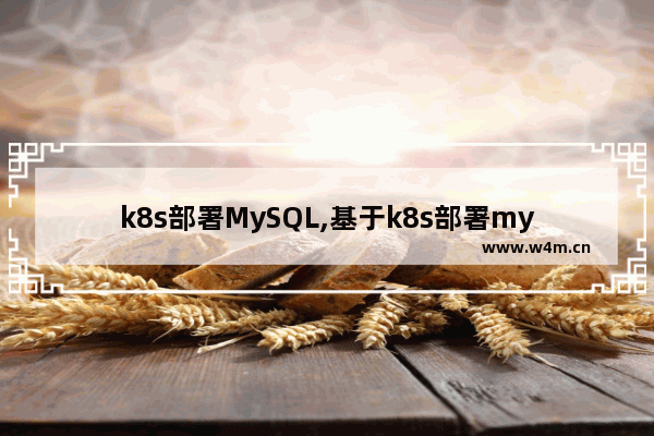 k8s部署MySQL,基于k8s部署mysql主从