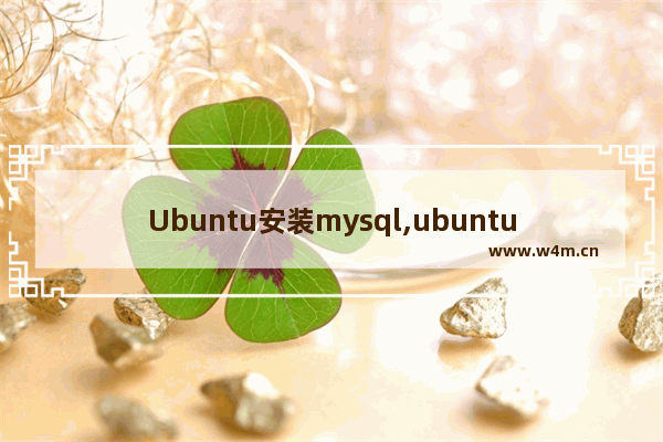 Ubuntu安装mysql,ubuntu16.04安装mysql