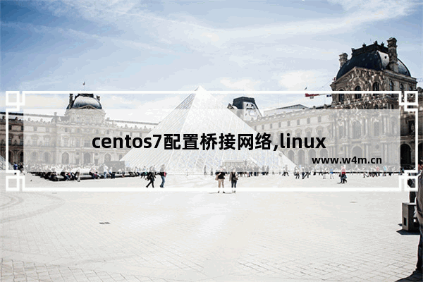 centos7配置桥接网络,linux 桥接网络设置