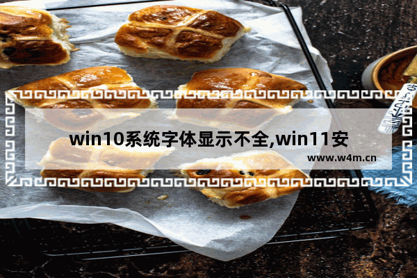 win10系统字体显示不全,win11安装字体失败