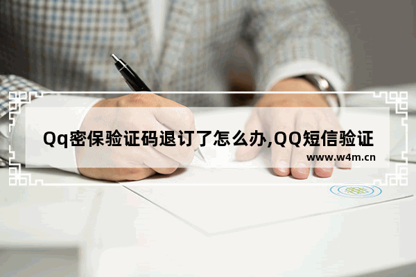 Qq密保验证码退订了怎么办,QQ短信验证码退订了怎么再定