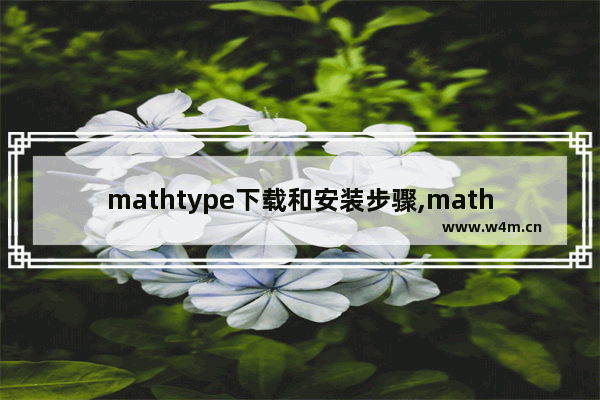 mathtype下载和安装步骤,mathtype使用教程视频