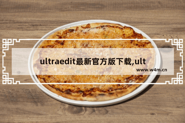 ultraedit最新官方版下载,ultraedit哪个版本最经典