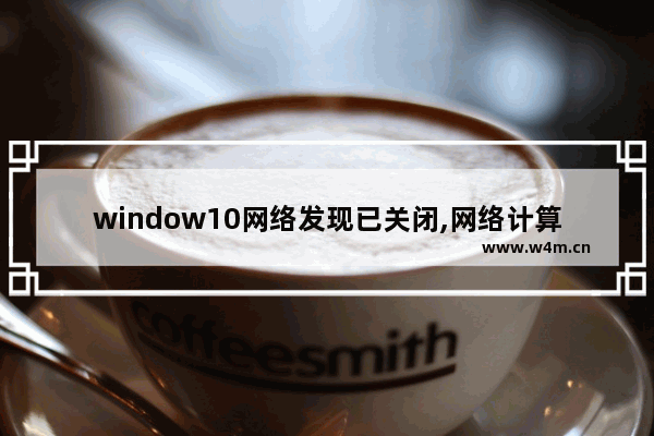 window10网络发现已关闭,网络计算机和设备不可见,win10系统网络发现已关闭,网络计算机和设备不可见