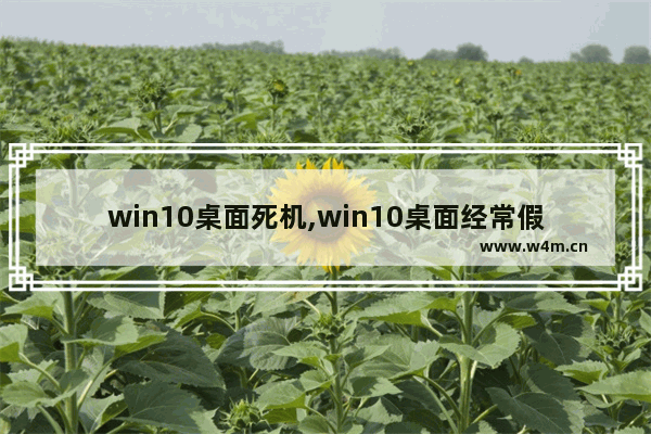 win10桌面死机,win10桌面经常假死