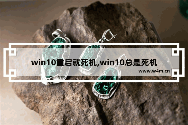 win10重启就死机,win10总是死机重启