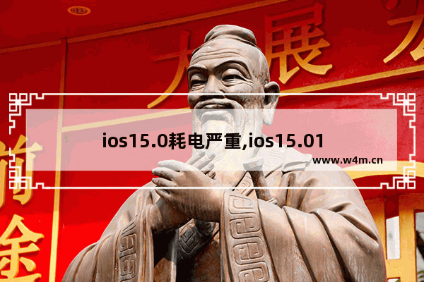 ios15.0耗电严重,ios15.01耗电