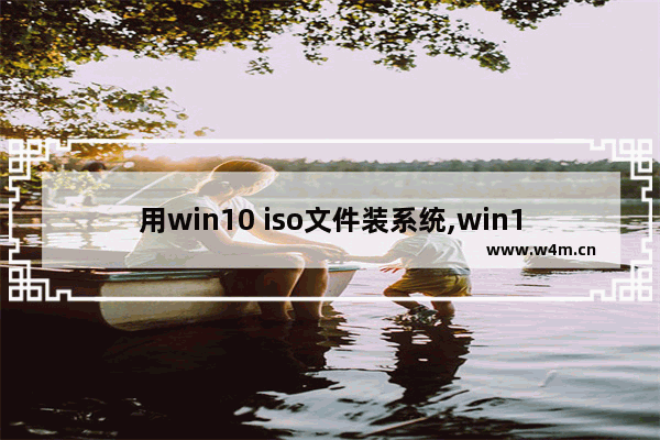 用win10 iso文件装系统,win10 iso安装方法