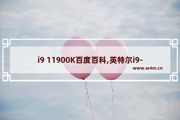 i9 11900K百度百科,英特尔i9-11900k