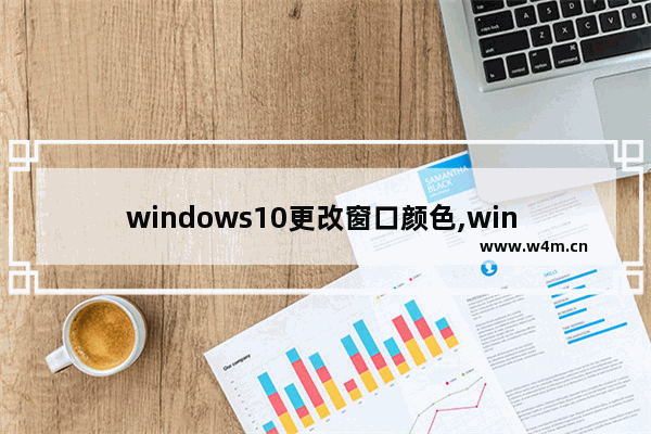 windows10更改窗口颜色,win 10颜色怎么调