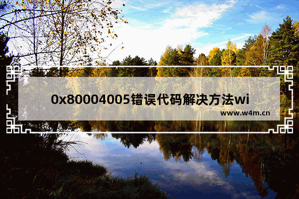 0x80004005错误代码解决方法win11,0x80070005错误代码解决方法