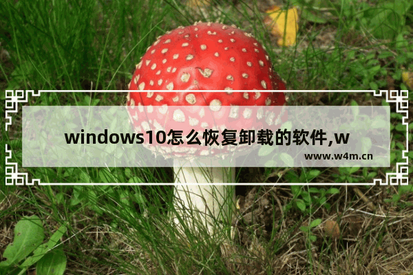 windows10怎么恢复卸载的软件,win10恢复卸载的软件