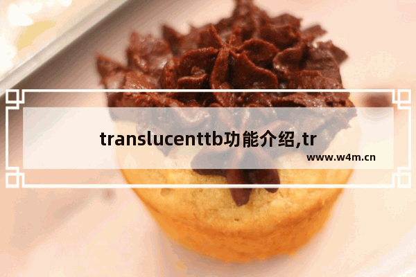 translucenttb功能介绍,translucent是什么软件