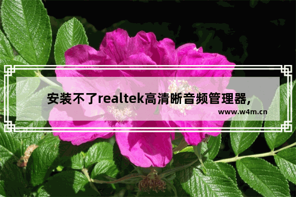 安装不了realtek高清晰音频管理器,realtek高清晰音频管理器如何下载