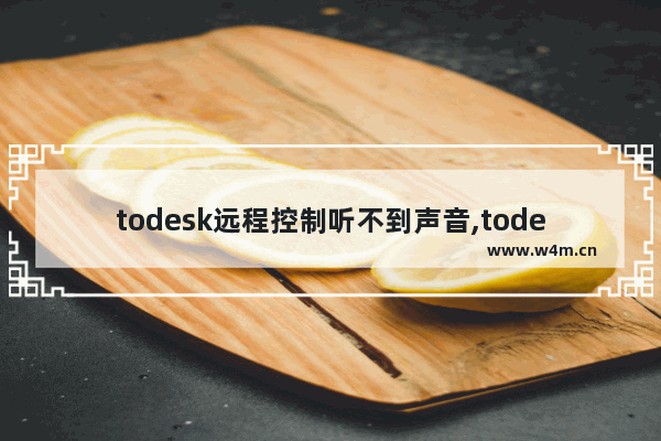 todesk远程控制听不到声音,todesk对方能听见声音嘛