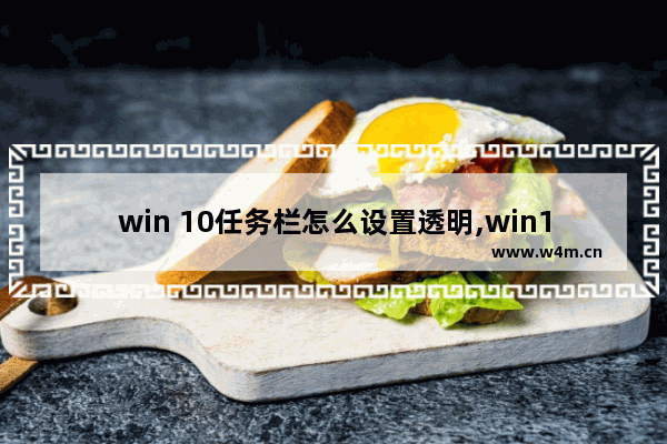 win 10任务栏怎么设置透明,win11任务栏 透明