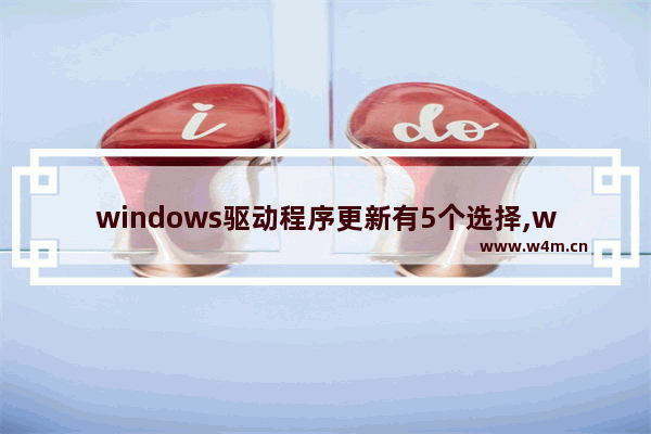 windows驱动程序更新有5个选择,win10用什么软件更新驱动