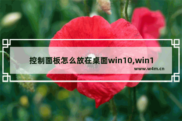 控制面板怎么放在桌面win10,win10控制面板怎么放在桌面上